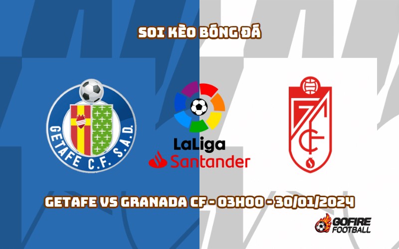 Soi kèo bóng đá Getafe vs Granada CF – 03h00 – 30/01/2024