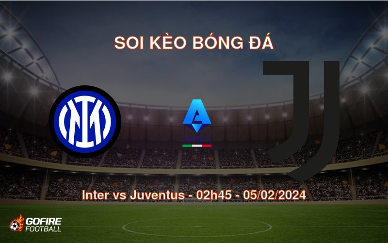 Soi kèo bóng đá Inter vs Juventus – 02h45 – 05/02/2024