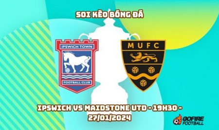 Soi kèo bóng đá Ipswich vs Maidstone Utd – 19h30 – 27/01/2024