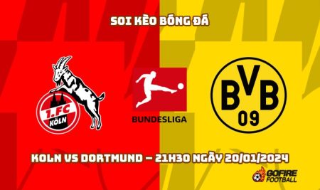 Soi kèo bóng đá Koln vs Dortmund – 21h30 ngày 20/01/2024