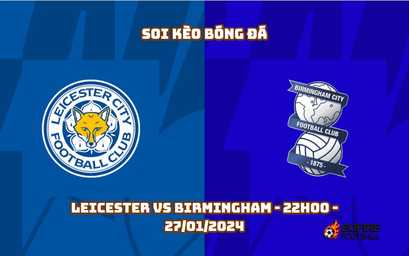 Soi kèo bóng đá Leicester vs Birmingham – 22h00 – 27/01/2024