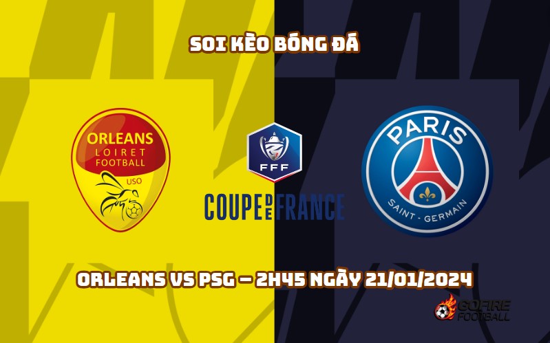 Soi kèo bóng đá Orleans vs PSG – 2h45 ngày 21/01/2024