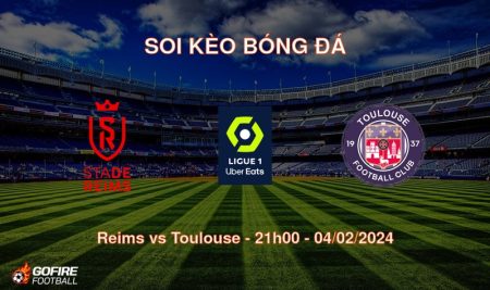 Soi kèo bóng đá Reims vs Toulouse – 21h00 – 04/02/2024