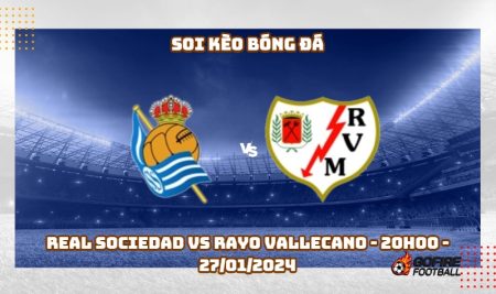 Soi kèo bóng đá Real Sociedad vs Rayo Vallecano – 20h00 – 27/01/2024
