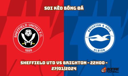 Soi kèo bóng đá Sheffield Utd vs Brighton – 22h00 – 27/01/2024