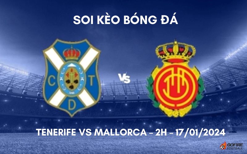 Soi kèo bóng đá Tenerife vs Mallorca – 4h – 17/01/2024