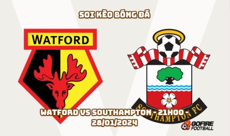 Soi kèo bóng đá Watford vs Southampton – 21h00 – 28/01/2024