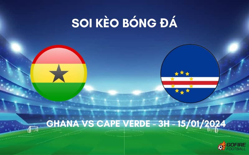 Soi kèo bóng đá Ghana vs Cape Verde – 3h – 15/01/2024