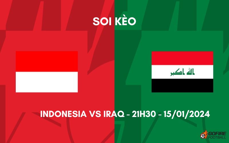Soi kèo Indonesia vs Iraq ⭐ 21h30 ⭐ 15/01/2024