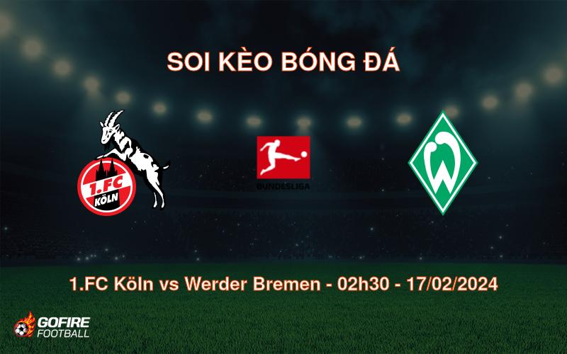 Soi kèo bóng đá 1.FC Köln vs Werder Bremen – 02h30 – 17/02/2024