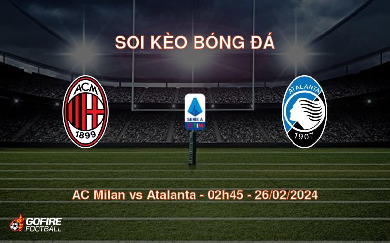 Soi kèo bóng đá AC Milan vs Atalanta – 02h45 – 26/02/2024