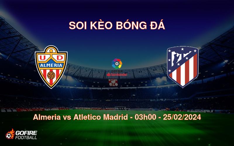 Soi kèo bóng đá Almeria vs Atletico Madrid – 03h00 – 25/02/2024