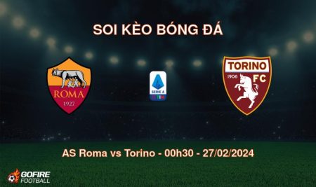 Soi kèo bóng đá AS Roma vs Torino – 00h30 – 27/02/2024