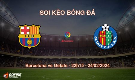 Soi kèo bóng đá Barcelona vs Getafe – 22h15 – 24/02/2024
