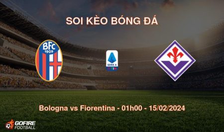 Soi kèo bóng đá Bologna vs Fiorentina – 01h00 – 15/02/2024