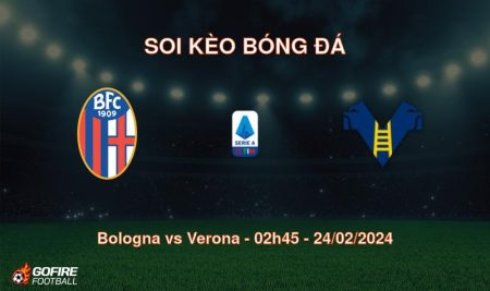 Soi kèo bóng đá Bologna vs Verona – 02h45 – 24/02/2024