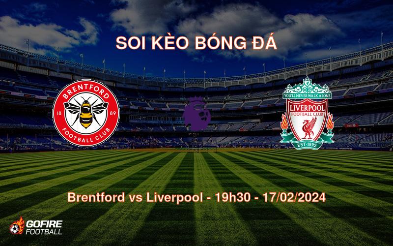 Soi kèo bóng đá Brentford vs Liverpool – 19h30 – 17/02/2024