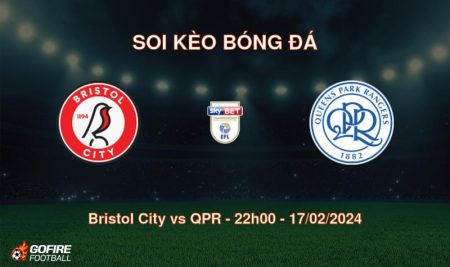 Soi kèo bóng đá Bristol City vs QPR – 22h00 – 17/02/2024