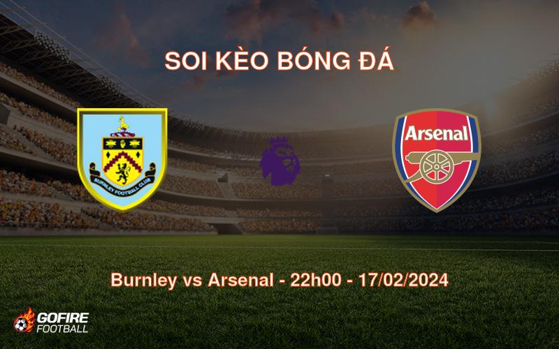 Soi kèo bóng đá Burnley vs Arsenal – 22h00 – 17/02/2024