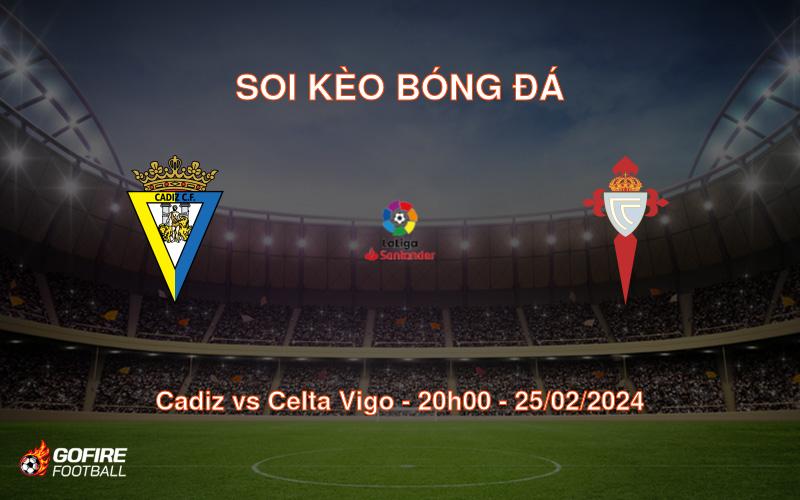 Soi kèo bóng đá Cadiz vs Celta Vigo – 20h00 – 25/02/2024