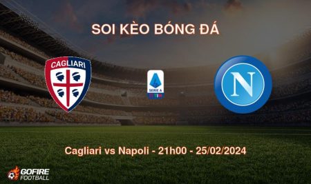Soi kèo bóng đá Cagliari vs Napoli – 21h00 – 25/02/2024