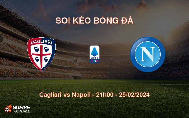 Soi kèo bóng đá Cagliari vs Napoli – 21h00 – 25/02/2024