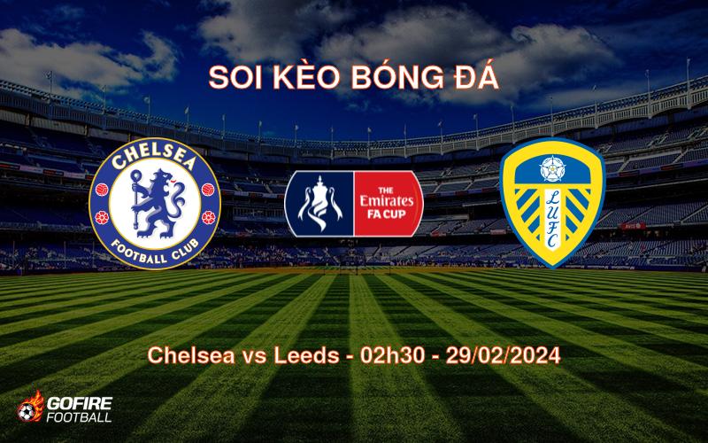 Soi kèo bóng đá Chelsea vs Leeds – 02h30 – 29/02/2024