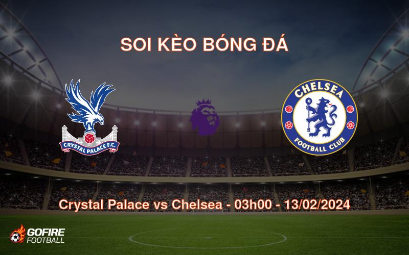 Soi kèo bóng đá Crystal Palace vs Chelsea – 03h00 – 13/02/2024