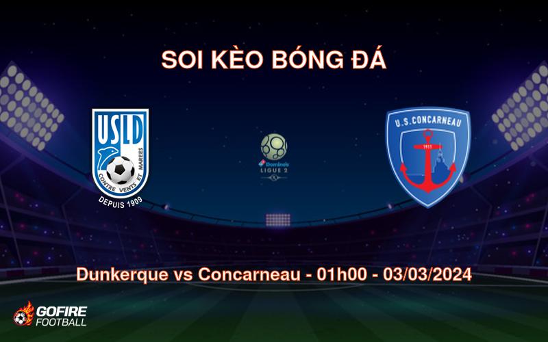 Soi kèo bóng đá Dunkerque vs Concarneau – 01h00 – 03/03/2024