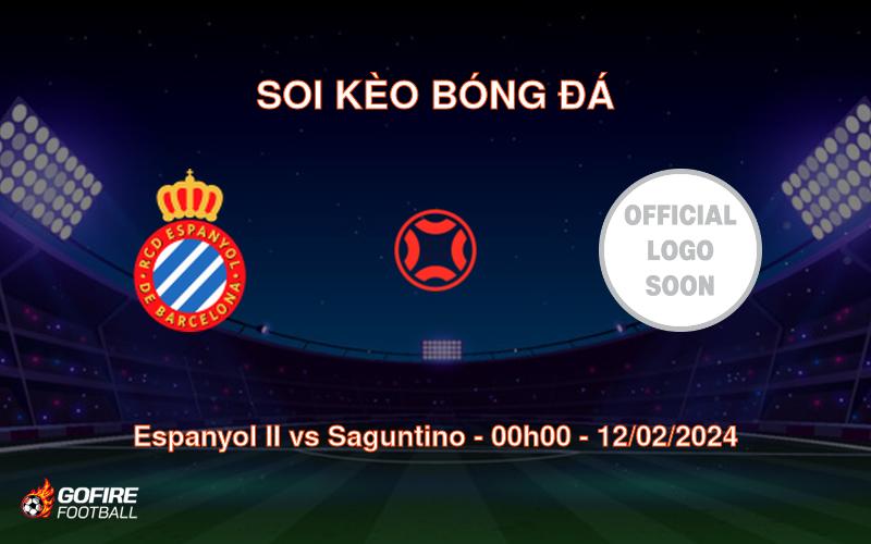 Soi kèo bóng đá Espanyol II vs Saguntino – 00h00 – 12/02/2024