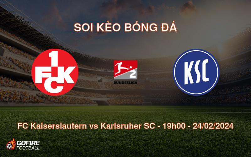 Soi kèo bóng đá FC Kaiserslautern vs Karlsruher SC – 19h00 – 24/02/2024