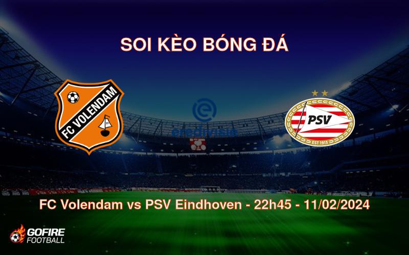 Soi kèo bóng đá FC Volendam vs PSV Eindhoven – 22h45 – 11/02/2024