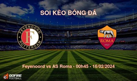 Soi kèo bóng đá Feyenoord vs AS Roma – 00h45 – 16/02/2024