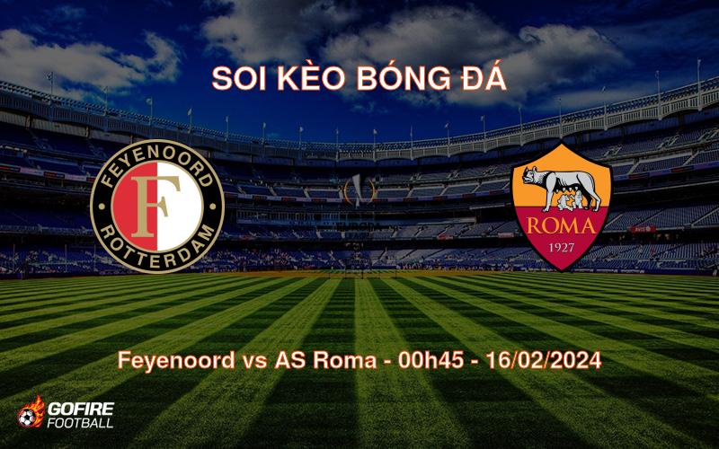 Soi kèo bóng đá Feyenoord vs AS Roma – 00h45 – 16/02/2024