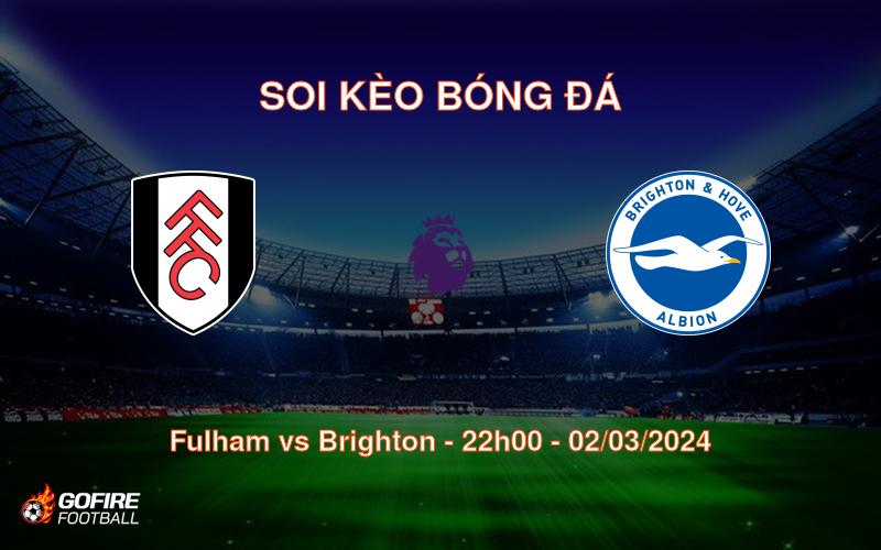 Soi kèo bóng đá Fulham vs Brighton – 22h00 – 02/03/2024