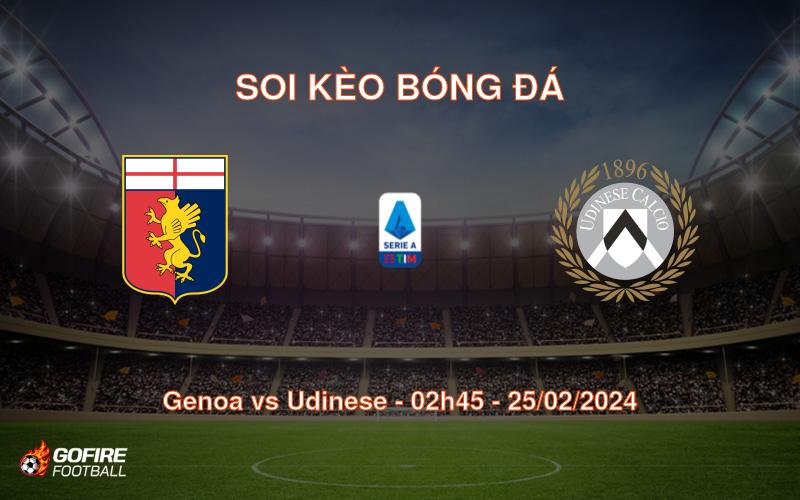 Soi kèo bóng đá Genoa vs Udinese – 02h45 – 25/02/2024