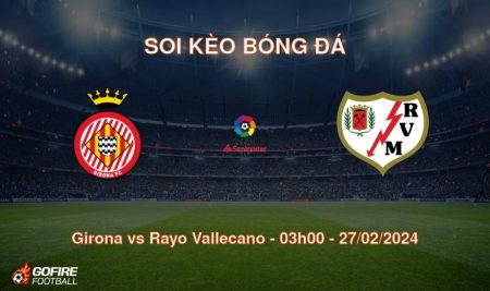 Soi kèo bóng đá Girona vs Rayo Vallecano – 03h00 – 27/02/2024
