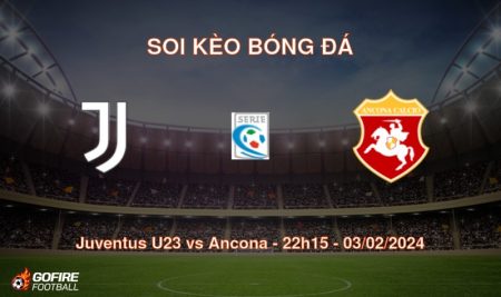 Soi kèo bóng đá Juventus U23 vs Ancona – 22h15 – 03/02/2024