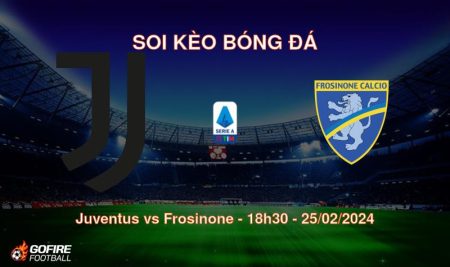 Soi kèo bóng đá Juventus vs Frosinone – 18h30 – 25/02/2024