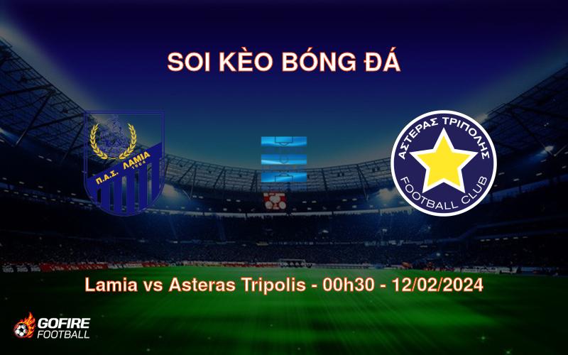 Soi kèo bóng đá Lamia vs Asteras Tripolis – 00h30 – 12/02/2024