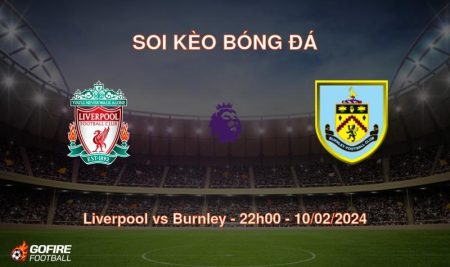 Soi kèo bóng đá Liverpool vs Burnley – 22h00 – 10/02/2024