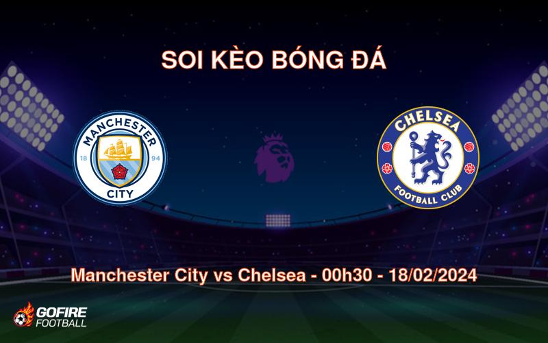 Soi kèo bóng đá Manchester City vs Chelsea – 00h30 – 18/02/2024
