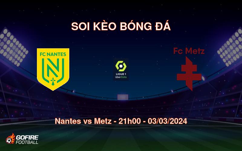 Soi kèo bóng đá Nantes vs Metz – 21h00 – 03/03/2024