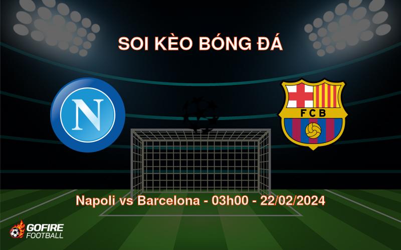 Soi kèo bóng đá Napoli vs Barcelona – 03h00 – 22/02/2024