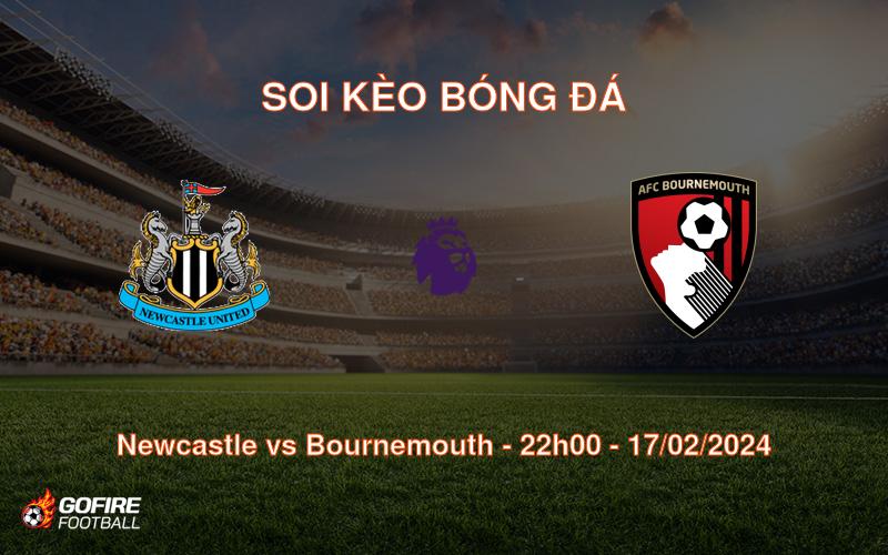 Soi kèo bóng đá Newcastle vs Bournemouth – 22h00 – 17/02/2024