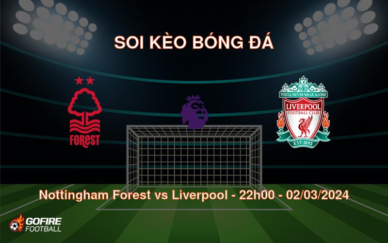 Soi kèo bóng đá Nottingham Forest vs Liverpool – 22h00 – 02/03/2024