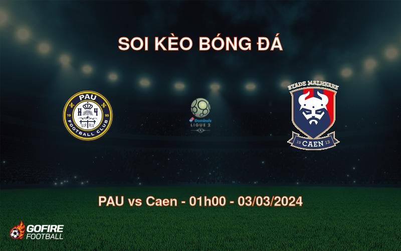Soi kèo bóng đá PAU vs Caen – 01h00 – 03/03/2024