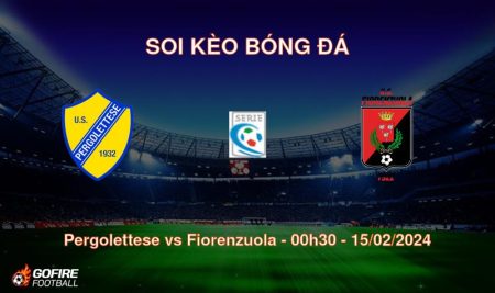 Soi kèo bóng đá Pergolettese vs Fiorenzuola – 00h30 – 15/02/2024