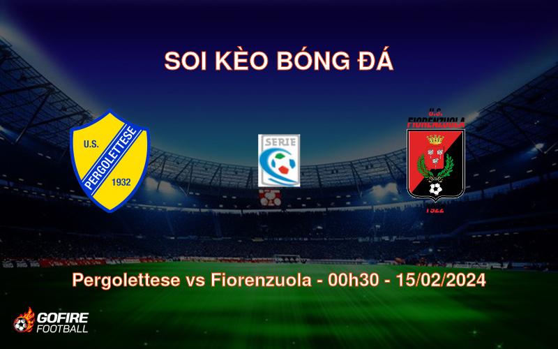Soi kèo bóng đá Pergolettese vs Fiorenzuola – 00h30 – 15/02/2024