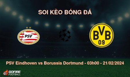 Soi kèo bóng đá PSV Eindhoven vs Borussia Dortmund – 03h00 – 21/02/2024